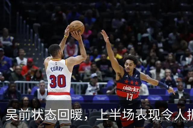 吴前状态回暖，上半场表现令人振奋