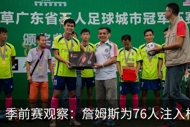 季前赛观察：詹姆斯为76人注入核心动力 范弗利特助力火箭蜕变